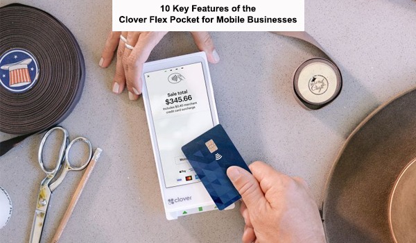 10 Key Features of the Clover Flex Pocket for Mobile Businesses